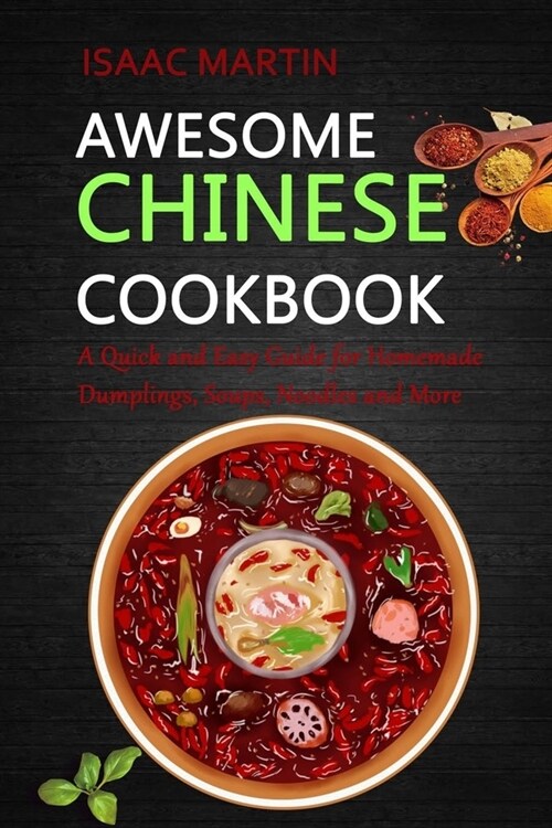 Awesome Chinese Cookbook: A Quick and Easy Guide for Homemade Dumplings, Soups, Noodles and More (Paperback)