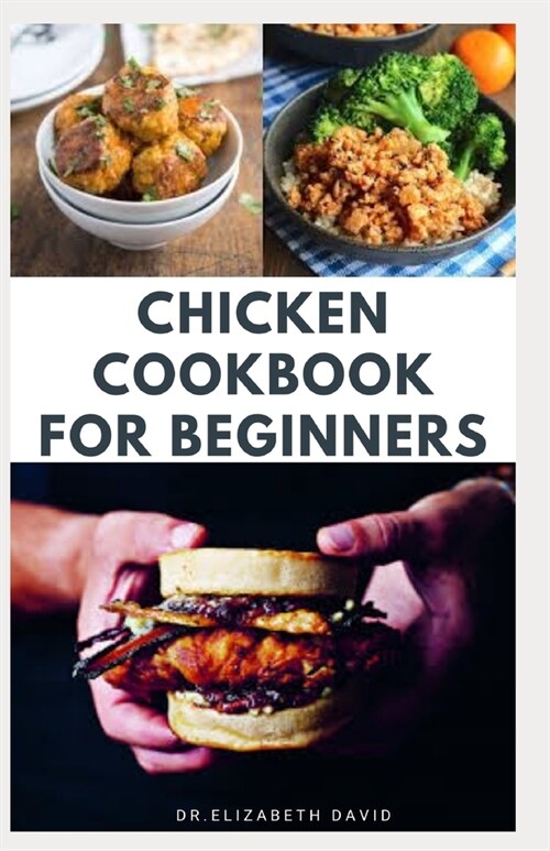 Chicken Cookbook for Beginners: Quick and Easy Chicken Recipes, Dietary Advice, Food List, Meal Prep and Health Benefits (Paperback)