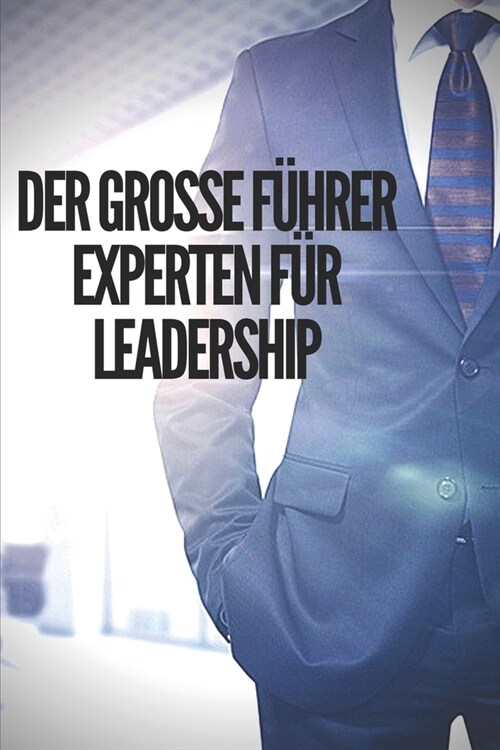 Der Grosse F?rer Experten F? Leadership: Das gro? Buch, das jeder F?rer haben sollte! Kraftvolle Lehren der F?RERSCHAFT! (Paperback)