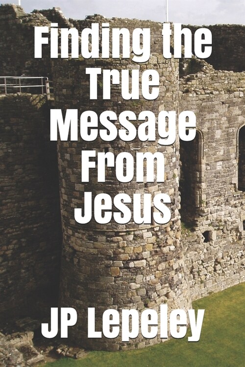 Finding the True Message From Jesus (Paperback)
