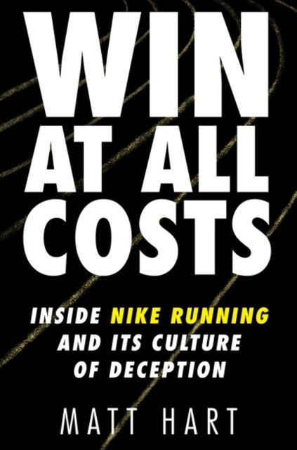 Win at All Costs: Inside Nike Running and Its Culture of Deception (Hardcover)