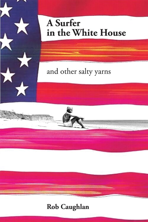 A Surfer In The White House: and other salty yarns (Paperback)