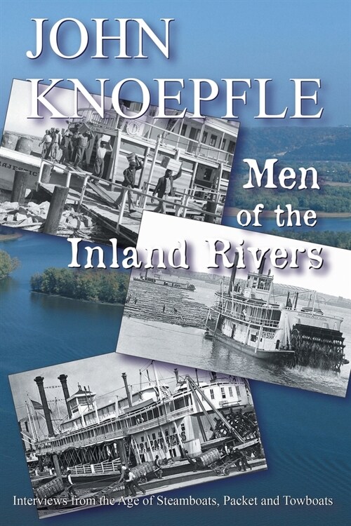 Men of the Inland Rivers: Interviews from the Age of Steamboats, Packets and Towboats (Paperback)