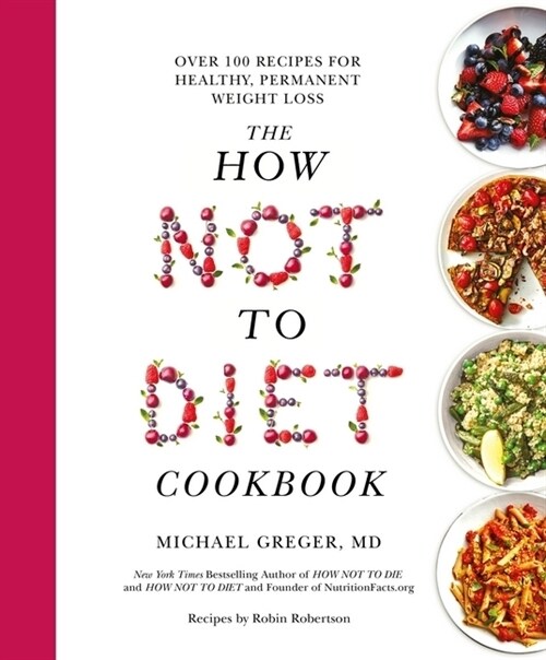 The How Not To Diet Cookbook : Over 100 Recipes for Healthy, Permanent Weight Loss (Hardcover)