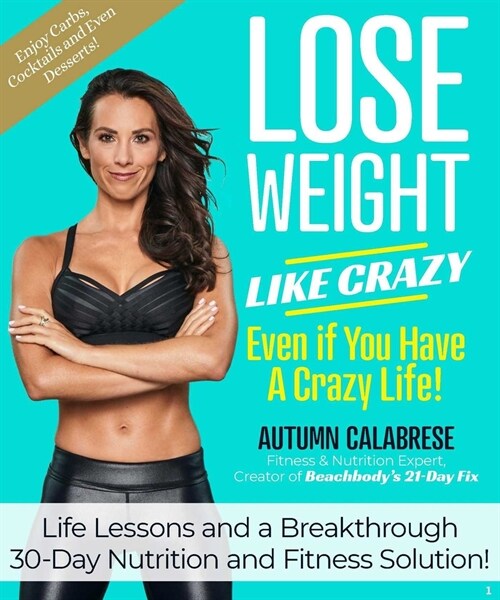 Lose Weight Like Crazy Even If You Have a Crazy Life!: Life Lessons and a Breakthrough 30-Day Nutrition and Fitness Solution! (Hardcover)