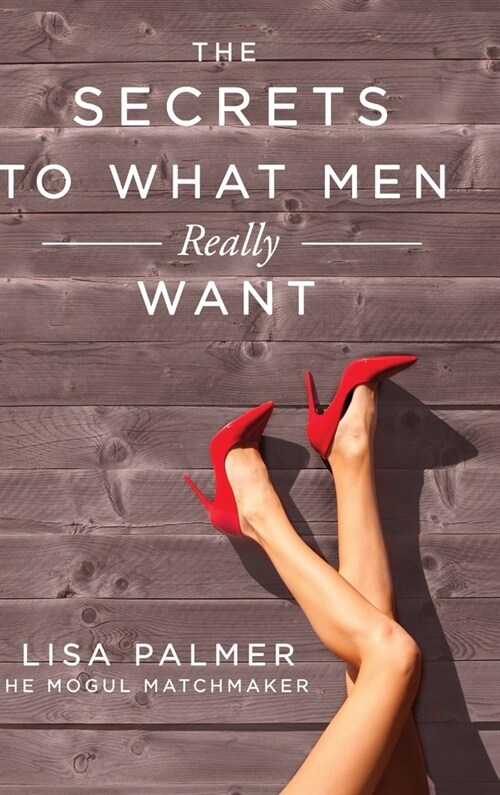 The Secrets to What Men Really Want (Hardcover)