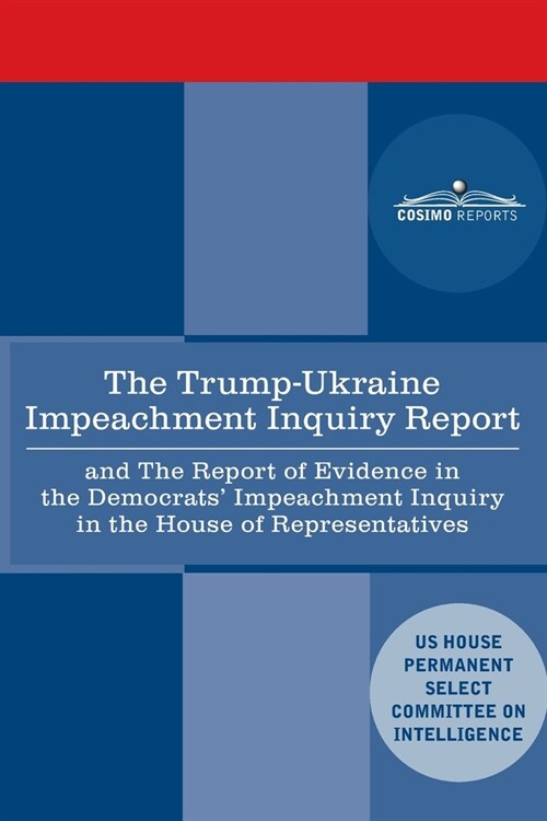 The Trump - Ukraine Impeachment Inquiry Report and the Report of Evidence in the Democrats Impeachment Inquiry in the House of Representatives: Repor (Paperback)
