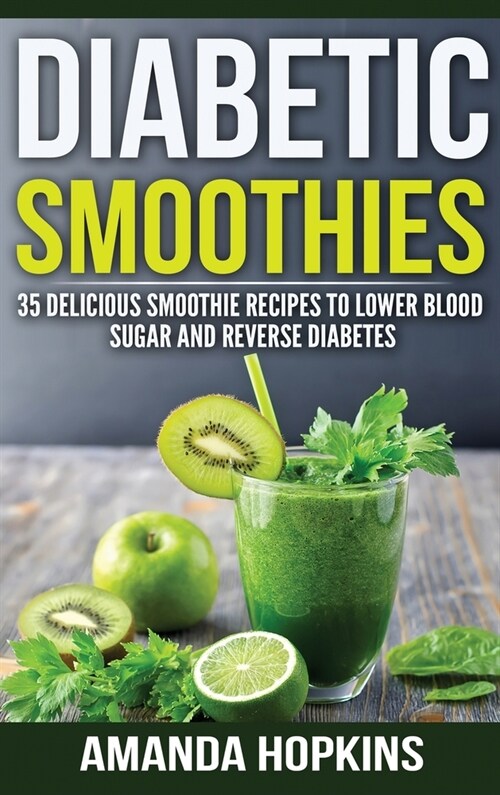 Diabetic Smoothies: 35 Delicious Smoothie Recipes to Lower Blood Sugar and Reverse Diabetes (Hardcover) (Hardcover)