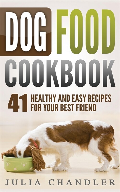 Dog Food Cookbook: 41 Healthy and Easy Recipes for Your Best Friend (Hardcover) (Hardcover)