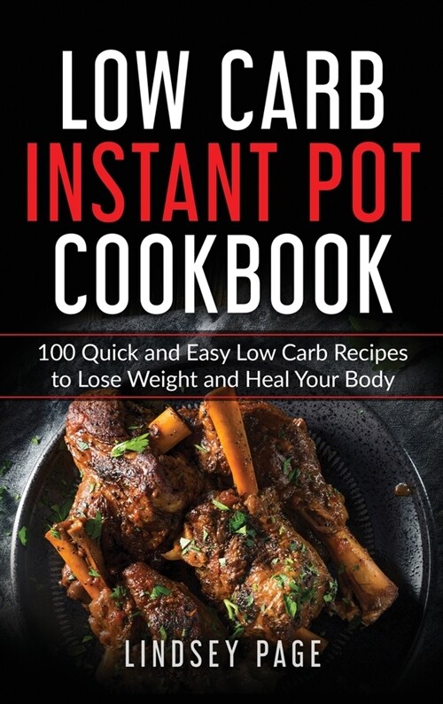 Low Carb Instant Pot Cookbook: 100 Quick and Easy Low Carb Recipes to Lose Weight and Heal Your Body (Hardcover) (Hardcover)