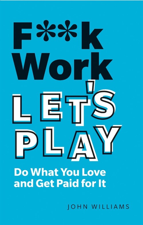 F**k Work, Lets Play : Do What You Love and Get Paid for It (Paperback, 2 ed)