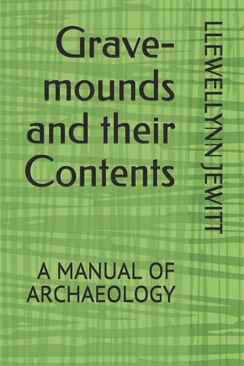 Grave-mounds and their Contents: A Manual of Archaeology (Paperback)