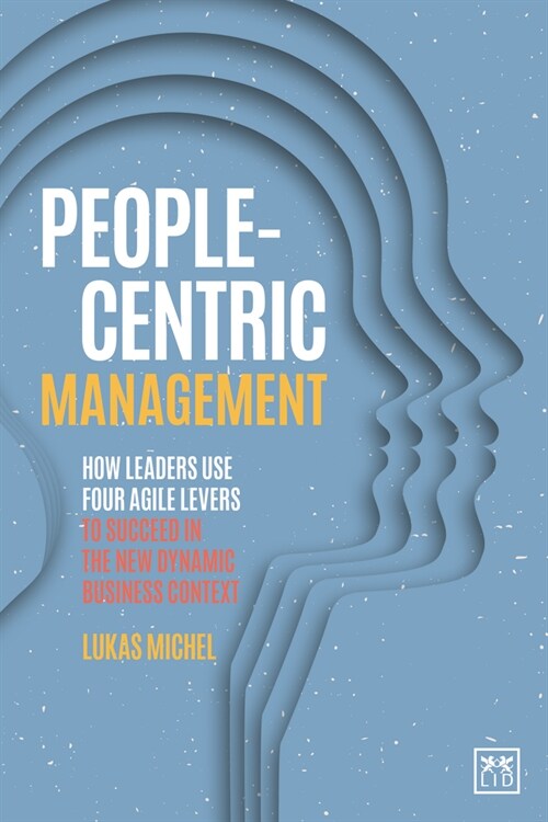 People-Centric Management : How Leaders Use Four Agile Levers to Succeed in the New Dynamic Business Context (Paperback)