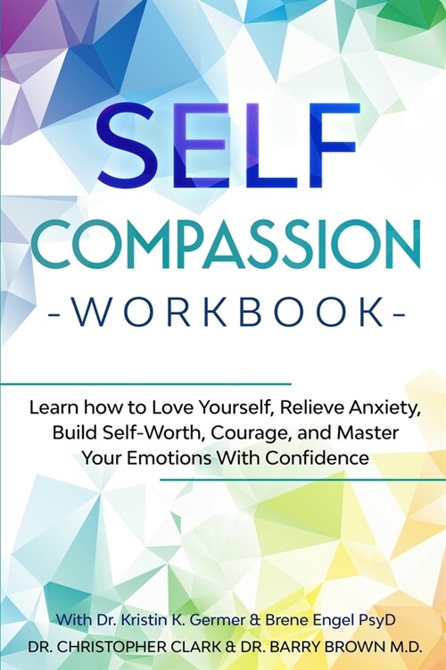 Self-Compassion Workbook: Learn how to Love Yourself, Relieve Anxiety, Build Self-Worth, Courage, and Master Your Emotions With Confidence (Paperback)