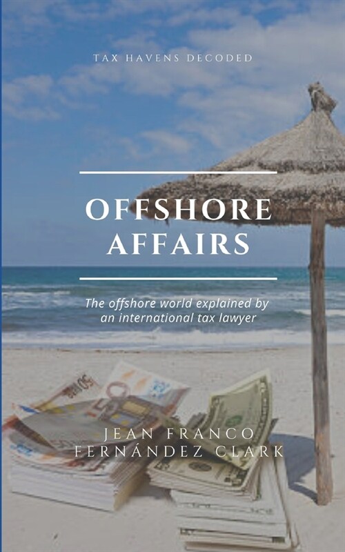 Offshore Affairs: Tax Havens Decoded: The Offshore World Explained by an International Tax Lawyer (Paperback)