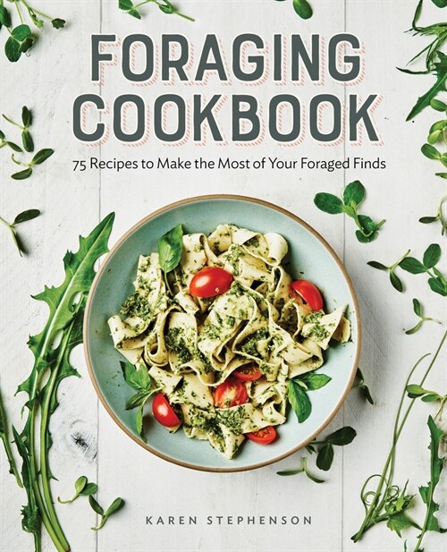 Foraging Cookbook: 75 Recipes to Make the Most of Your Foraged Finds (Paperback)