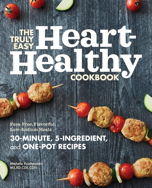 The Truly Easy Heart-Healthy Cookbook: Fuss-Free, Flavorful, Low-Sodium Meals (Paperback)