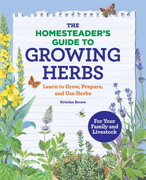 The Homesteaders Guide to Growing Herbs: Learn to Grow, Prepare, and Use Herbs (Paperback)