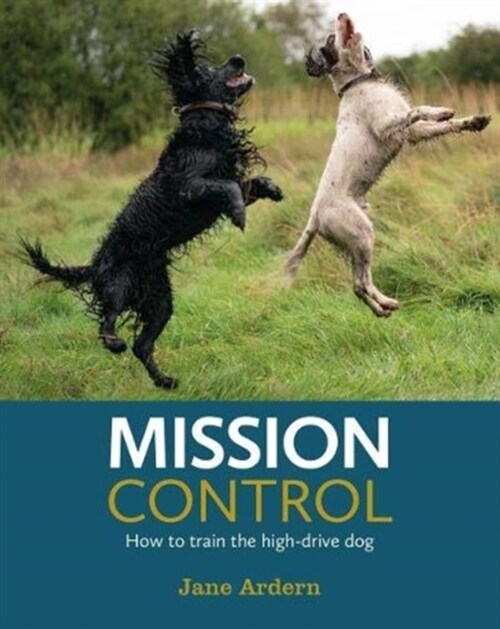 Mission Control : How to train the high-drive dog (Paperback)