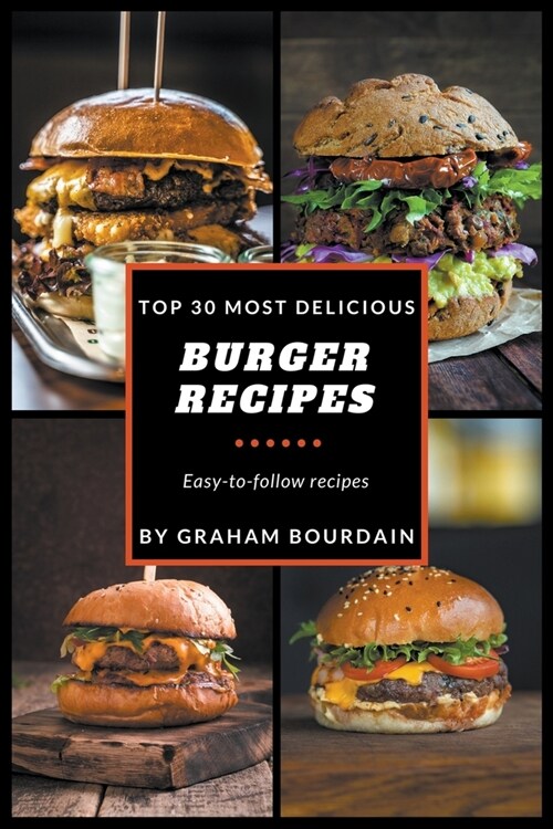 Top 30 Most Delicious Burger Recipes: A Burger Cookbook with Lamb, Turkey and Chicken (Paperback)