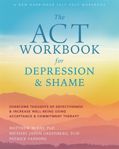 The ACT Workbook for Depression and Shame: Overcome Thoughts of Defectiveness and Increase Well-Being Using Acceptance and Commitment Therapy (Paperback)