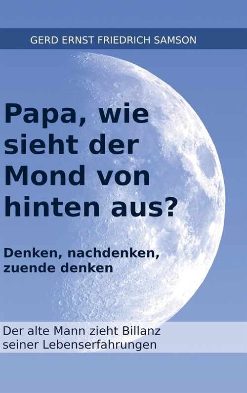 Papa, wie sieht der Mond von hinten aus?: Denken, nachdenken, zu Ende denken (Hardcover)