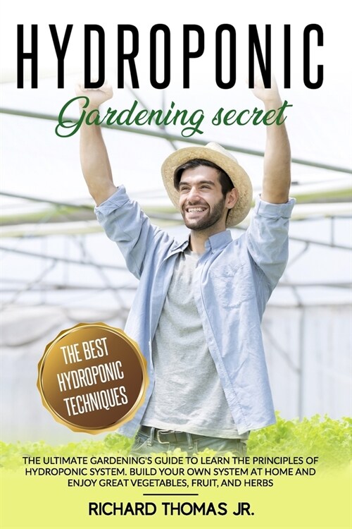 Hydroponic Gardening Secret: The Ultimate Gardenings Guide to Learn the Principles of Hydroponic System. Build your Own System at Home and Enjoy g (Paperback)