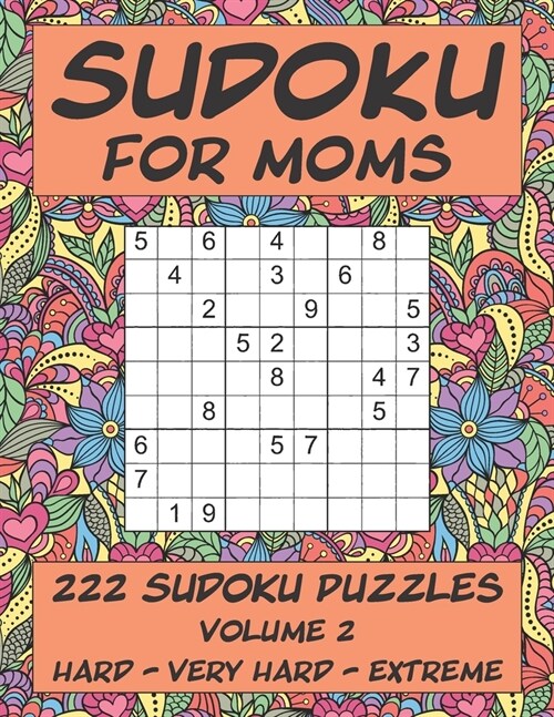 Sudoku for Moms - 222 Sudoku Puzzles - Volume 2: Hard - Very Hard - Extreme (Paperback)