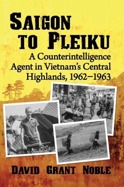 Saigon to Pleiku: A Counterintelligence Agent in Vietnams Central Highlands, 1962‒1963 (Paperback)