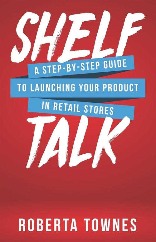 Shelf Talk: A Step by Step Guide to Launching your Product in Retail Store (Paperback)