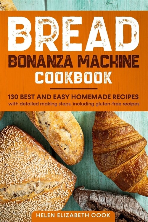 Bread Bonanza Machine Cookbook: 130 best and easy homemade recipes with detailed making steps, including gluten-free recipes (Paperback)