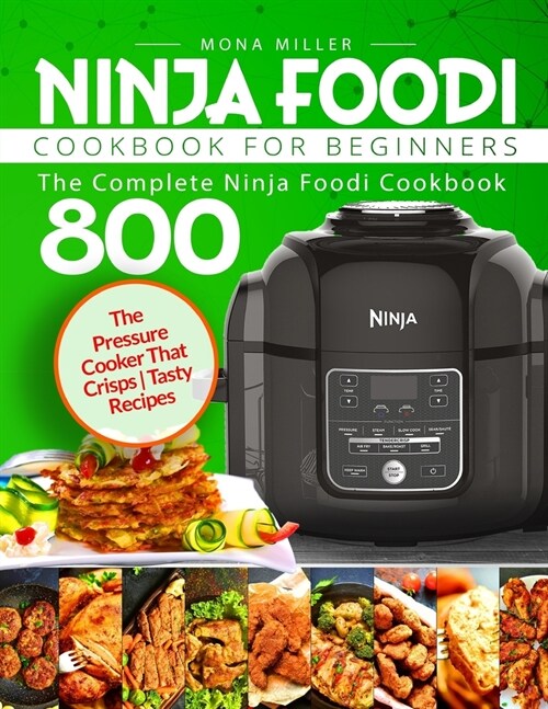 Ninja Foodi Cookbook for Beginners: The Complete Ninja Foodi Cookbook 800 The Pressure Cooker That Crisps Tasty Recipes (Paperback)