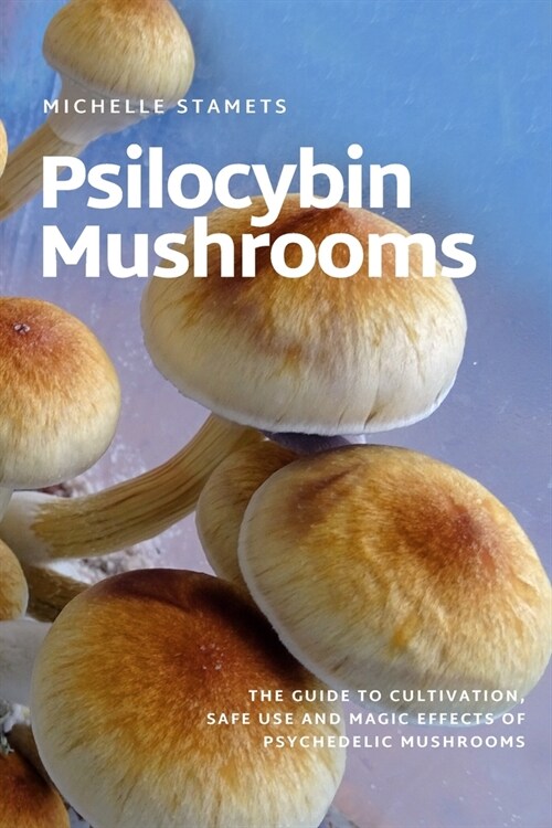 Psilocybin Mushrooms: The Guide to Cultivation, Safe Use and Magic Effects of Psychedelic Mushrooms (Paperback)