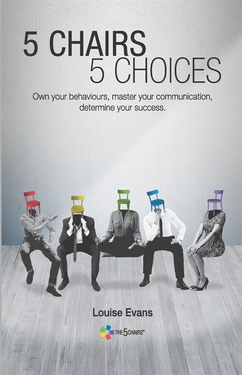 5 Chairs 5 Choices: Own your behaviours, master your communication, determine your success. (English Edition) (Paperback)