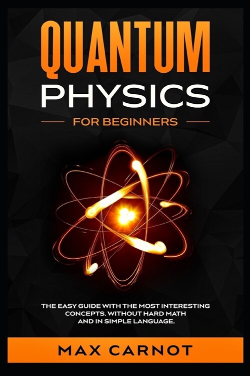 Quantum Physics for Beginners: The Easy Guide with The Most Interesting Concepts. Without Hard Math and in Simple Language. (Paperback)