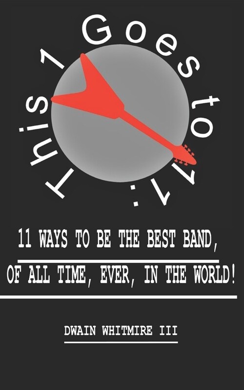 This 1 Goes to 11: 11 Ways to be the Best Band, of All Time, Ever, in the World! (Paperback)