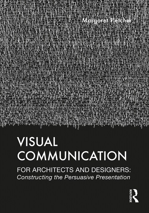 Visual Communication for Architects and Designers : Constructing the Persuasive Presentation (Hardcover)