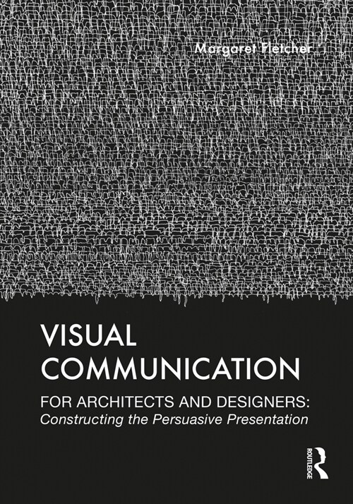 Visual Communication for Architects and Designers : Constructing the Persuasive Presentation (Paperback)