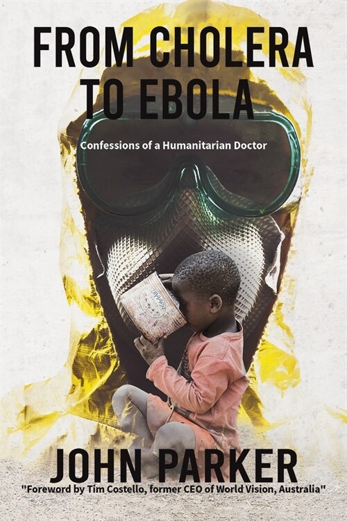 From Cholera to Ebola : Confessions of a Humanitarian Doctor (Paperback)