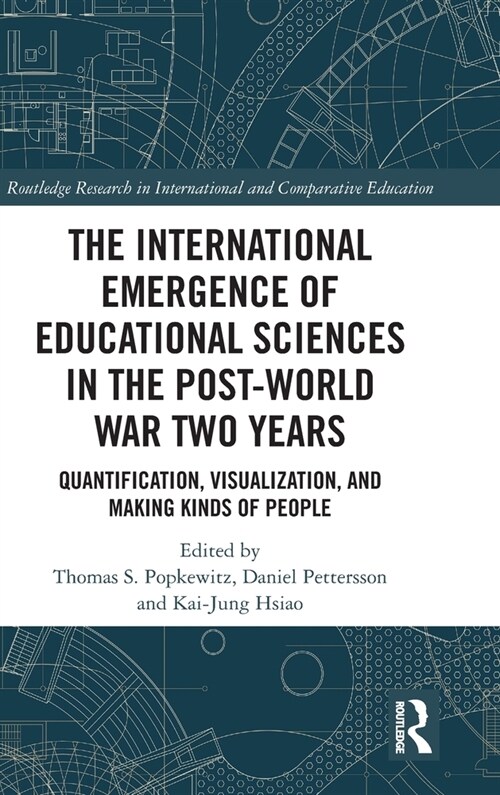 The International Emergence of Educational Sciences in the Post-World War Two Years : Quantification, Visualization, and Making Kinds of People (Hardcover)