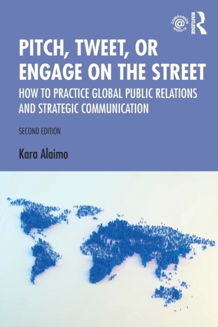 Pitch, Tweet, or Engage on the Street : How to Practice Global Public Relations and Strategic Communication (Paperback, 2 ed)