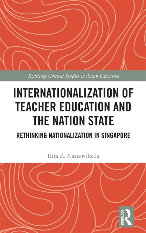 Internationalization of Teacher Education and the Nation State : Rethinking Nationalization in Singapore (Hardcover)