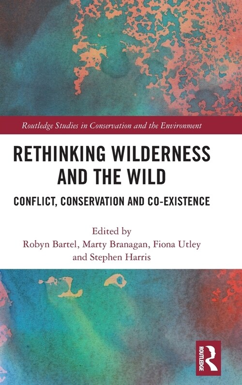 Rethinking Wilderness and the Wild : Conflict, Conservation and Co-existence (Hardcover)