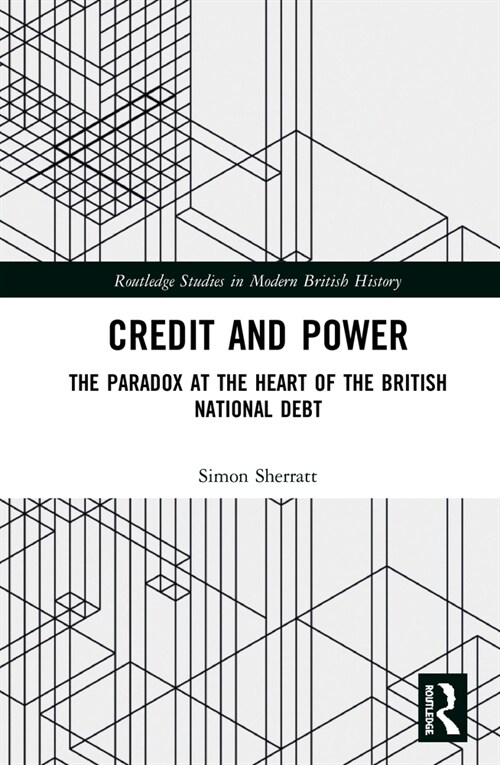 Credit and Power : The Paradox at the Heart of the British National Debt (Hardcover)