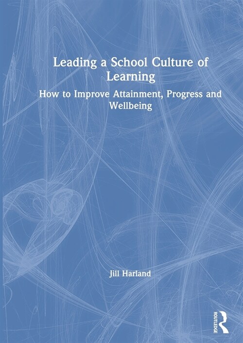 Leading a School Culture of Learning : How to Improve Attainment, Progress and Wellbeing (Hardcover)