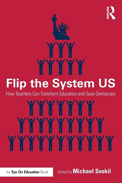 Flip the System US : How Teachers Can Transform Education and Save Democracy (Paperback)