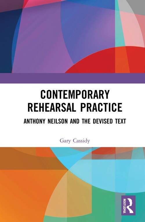 Contemporary Rehearsal Practice : Anthony Neilson and the Devised Text (Hardcover)