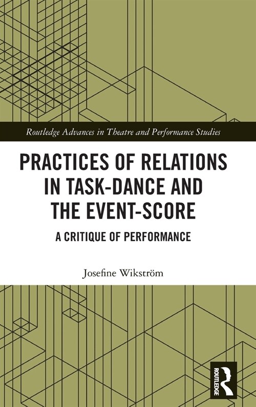 Practices of Relations in Task-Dance and the Event-Score : A Critique of Performance (Hardcover)