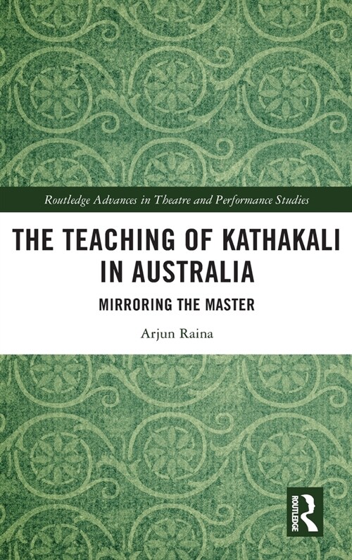 The Teaching of Kathakali in Australia : Mirroring the Master (Hardcover)