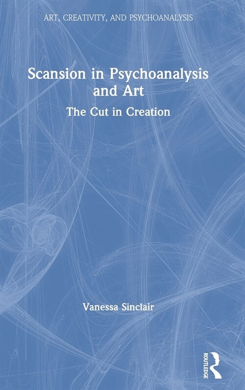 Scansion in Psychoanalysis and Art : The Cut in Creation (Hardcover)